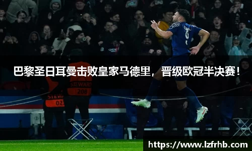 巴黎圣日耳曼击败皇家马德里，晋级欧冠半决赛！