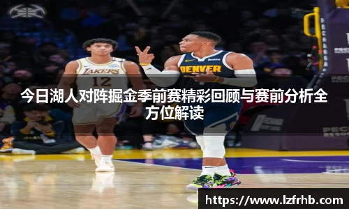 今日湖人对阵掘金季前赛精彩回顾与赛前分析全方位解读
