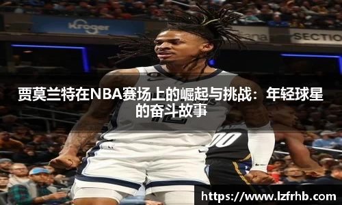 贾莫兰特在NBA赛场上的崛起与挑战：年轻球星的奋斗故事