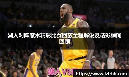 湖人对阵魔术精彩比赛回放全程解说及精彩瞬间回顾