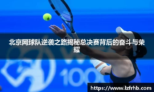 北京网球队逆袭之路揭秘总决赛背后的奋斗与荣耀